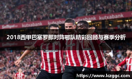 2018西甲巴塞罗那对阵鄂队精彩回顾与赛季分析