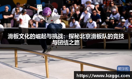 滑板文化的崛起与挑战：探秘北京滑板队的竞技与团结之路